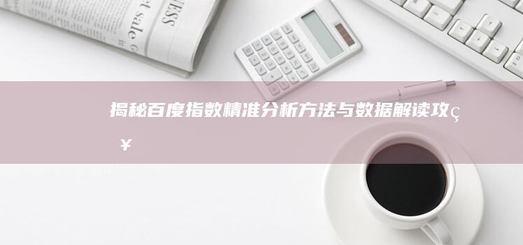 揭秘百度指数：精准分析方法与数据解读攻略